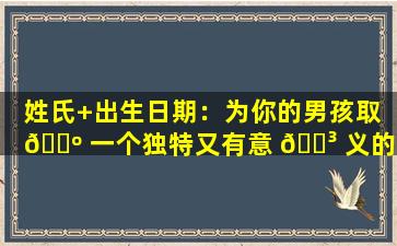 姓氏+出生日期：为你的男孩取 🐺 一个独特又有意 🐳 义的名字